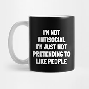 I'm not antisocial i'm just not pretending to like people Mug